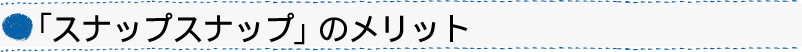 「スナップスナップ」のメリット